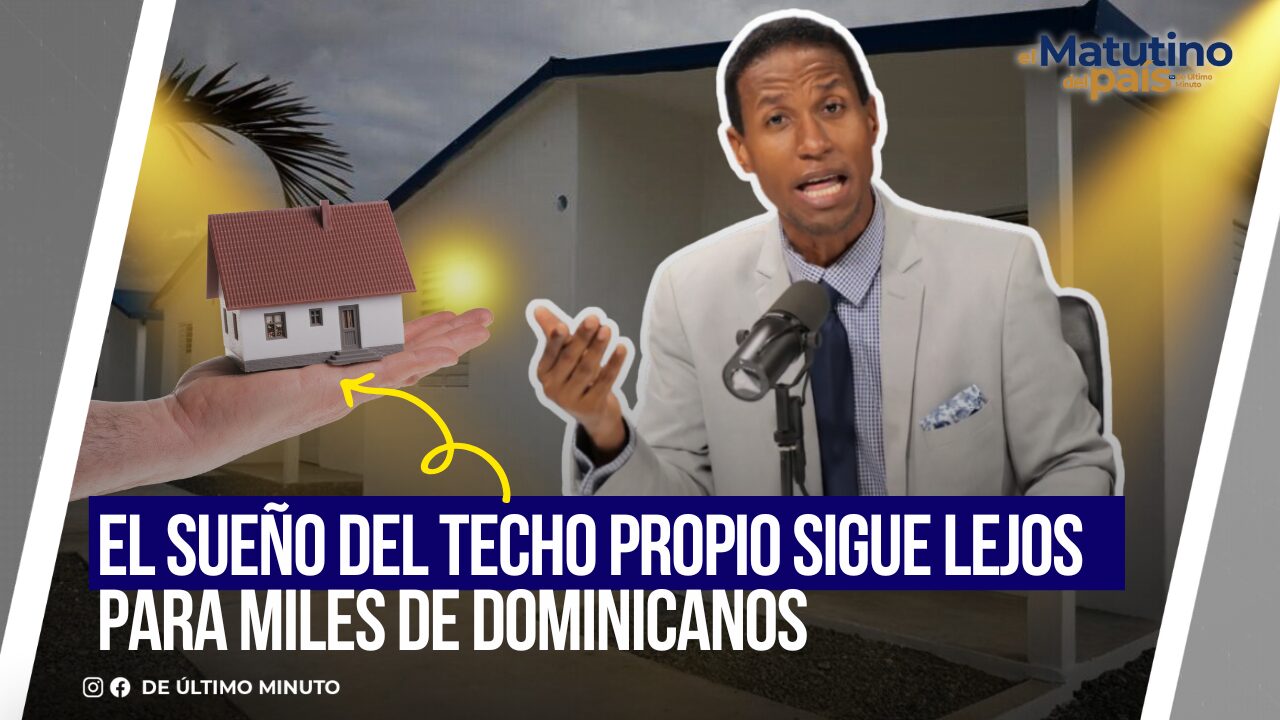 SUEÑO DEL TECHO PROPIO SIGUE LEJOS PARA MILES DE DOMINICANOS - Noticias de hoy en República Dominicana | De Último Minuto