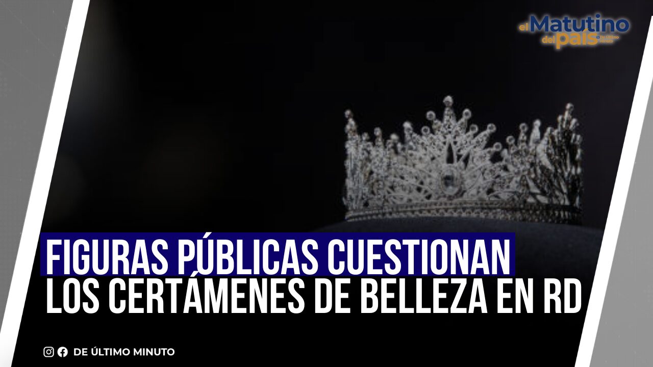 FIGURAS PÚBLICAS CUESTIONAN LOS CERTÁMENES DE BELLEZA EN RD - Noticias de hoy en República Dominicana | De Último Minuto