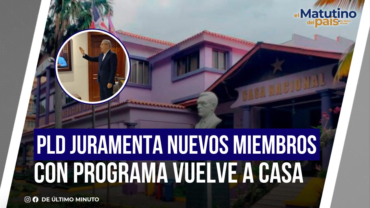 PLD JURAMENTA NUEVOS MIEMBROS CON PROGRAMA VUELVE A CASA I EL MATUTINO DEL PAIS - Noticias de hoy en República Dominicana | De Último Minuto