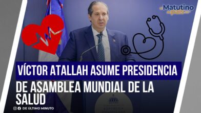 VÍCTOR ATALLAH ASUME PRESIDENCIA DE ASAMBLEA MUNDIAL DE LA SALUD EN SUIZA I EL MATUTINO DEL PAIS - Noticias de hoy en República Dominicana | De Último Minuto