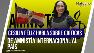 CESILIA FÉLIZ HABLA SOBRE CRÍTICAS DE AMNISTÍA INTERNACIONAL AL PAÍS I EL MATUTINO DEL PAIS - Noticias de hoy en República Dominicana | De Último Minuto